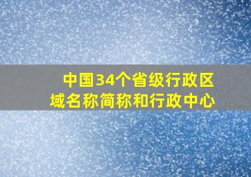 中国34个省级行政区域名称简称和行政中心