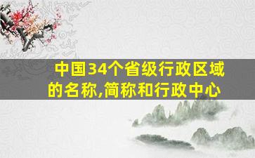 中国34个省级行政区域的名称,简称和行政中心