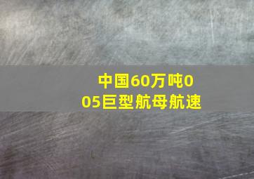 中国60万吨005巨型航母航速