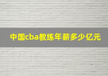 中国cba教练年薪多少亿元