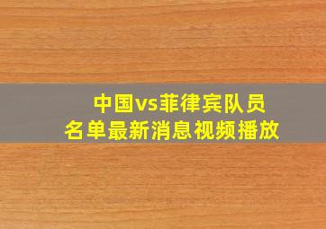 中国vs菲律宾队员名单最新消息视频播放