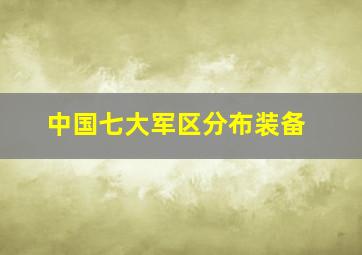 中国七大军区分布装备