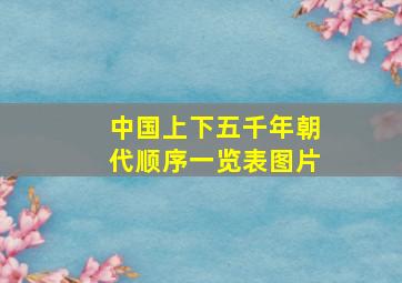 中国上下五千年朝代顺序一览表图片