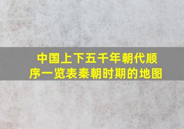 中国上下五千年朝代顺序一览表秦朝时期的地图