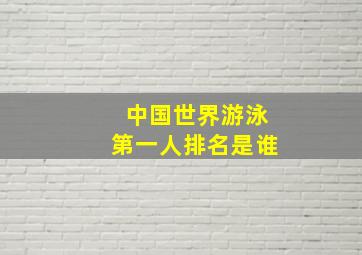 中国世界游泳第一人排名是谁