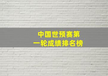 中国世预赛第一轮成绩排名榜