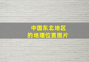 中国东北地区的地理位置图片