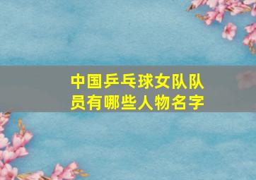 中国乒乓球女队队员有哪些人物名字