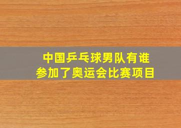 中国乒乓球男队有谁参加了奥运会比赛项目