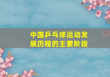 中国乒乓球运动发展历程的主要阶段