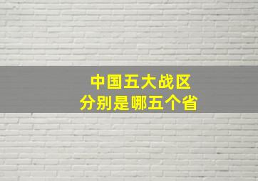 中国五大战区分别是哪五个省