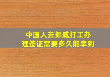 中国人去挪威打工办理签证需要多久能拿到