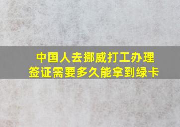 中国人去挪威打工办理签证需要多久能拿到绿卡