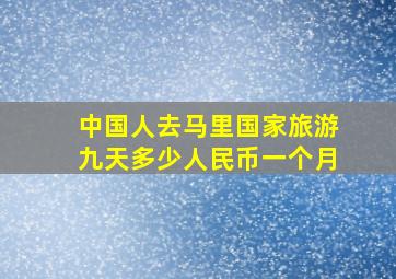 中国人去马里国家旅游九天多少人民币一个月