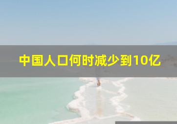 中国人口何时减少到10亿