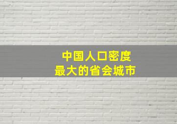 中国人口密度最大的省会城市