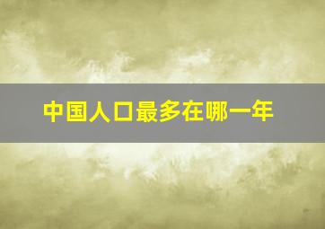 中国人口最多在哪一年