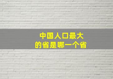 中国人口最大的省是哪一个省