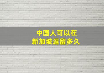 中国人可以在新加坡逗留多久