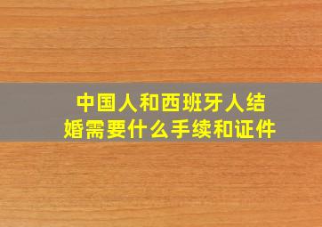 中国人和西班牙人结婚需要什么手续和证件