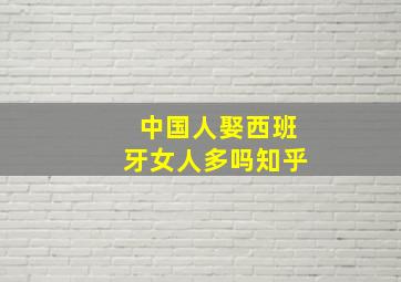 中国人娶西班牙女人多吗知乎