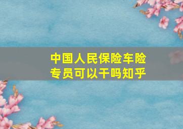 中国人民保险车险专员可以干吗知乎