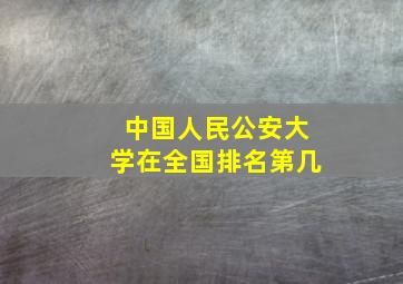 中国人民公安大学在全国排名第几