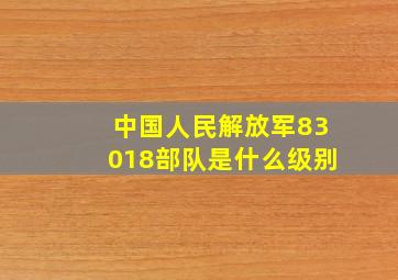 中国人民解放军83018部队是什么级别