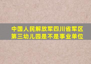 中国人民解放军四川省军区第三幼儿园是不是事业单位