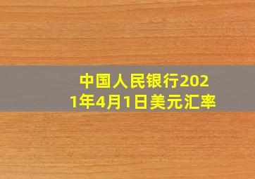 中国人民银行2021年4月1日美元汇率