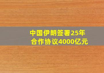 中国伊朗签署25年合作协议4000亿元