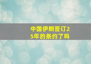 中国伊朗签订25年的条约了吗