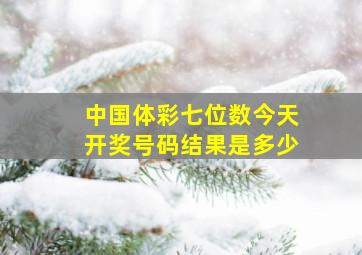 中国体彩七位数今天开奖号码结果是多少