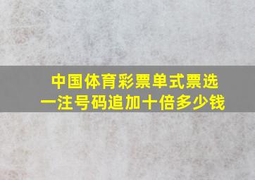 中国体育彩票单式票选一注号码追加十倍多少钱