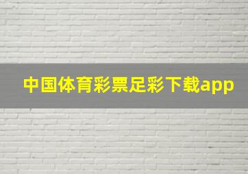 中国体育彩票足彩下载app