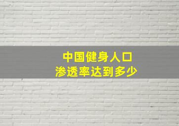 中国健身人口渗透率达到多少