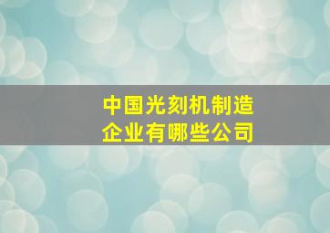 中国光刻机制造企业有哪些公司