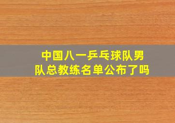 中国八一乒乓球队男队总教练名单公布了吗