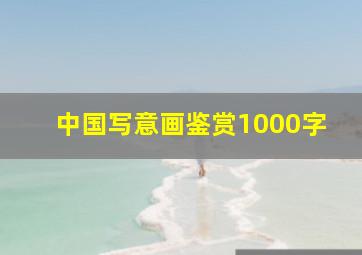 中国写意画鉴赏1000字