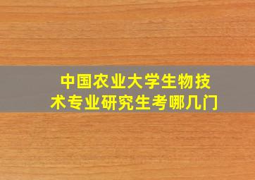 中国农业大学生物技术专业研究生考哪几门