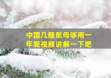 中国几艘航母够用一年呢视频讲解一下吧