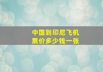 中国到印尼飞机票价多少钱一张