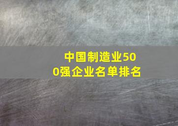 中国制造业500强企业名单排名