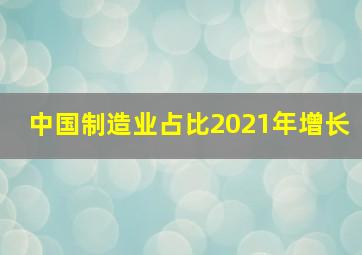 中国制造业占比2021年增长