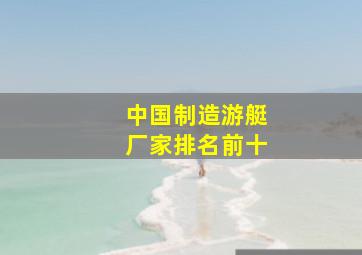 中国制造游艇厂家排名前十