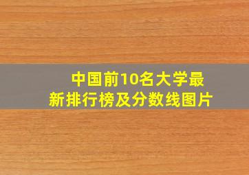 中国前10名大学最新排行榜及分数线图片