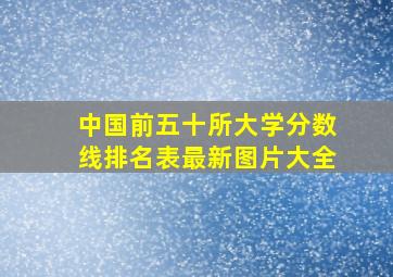 中国前五十所大学分数线排名表最新图片大全