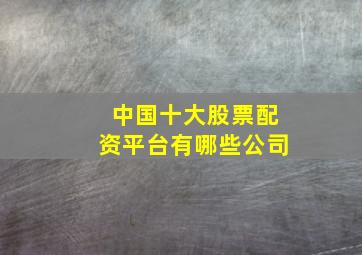 中国十大股票配资平台有哪些公司