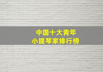 中国十大青年小提琴家排行榜