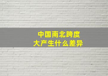 中国南北跨度大产生什么差异